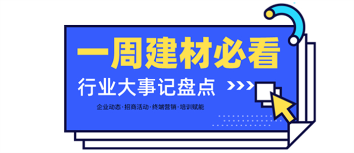 一周建材必看 | 高歌猛進2022——線上招商創(chuàng)佳績，品牌輸出贏未來！